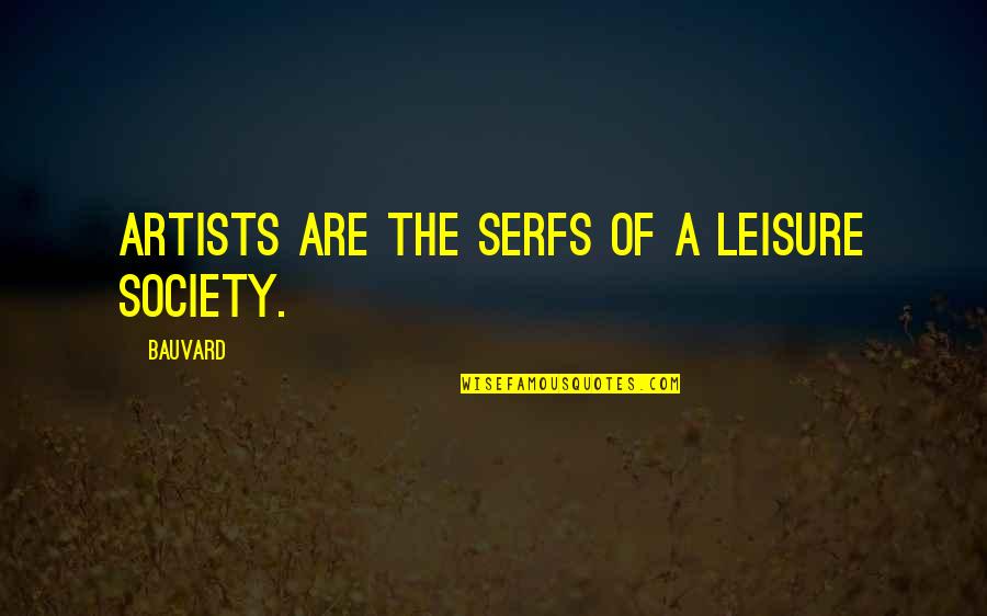 Funny Society Quotes By Bauvard: Artists are the serfs of a leisure society.