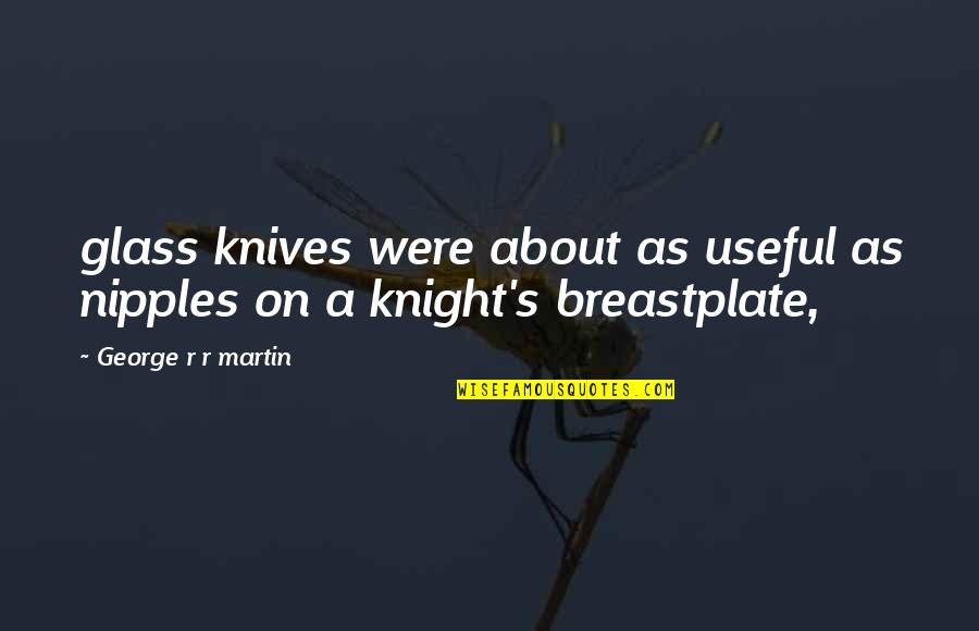 Funny Society Quotes By George R R Martin: glass knives were about as useful as nipples