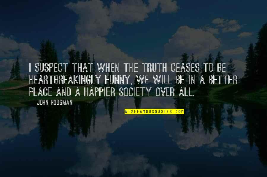 Funny Society Quotes By John Hodgman: I suspect that when the truth ceases to