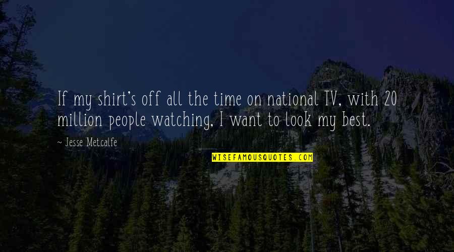 Funny Sociology Quotes By Jesse Metcalfe: If my shirt's off all the time on