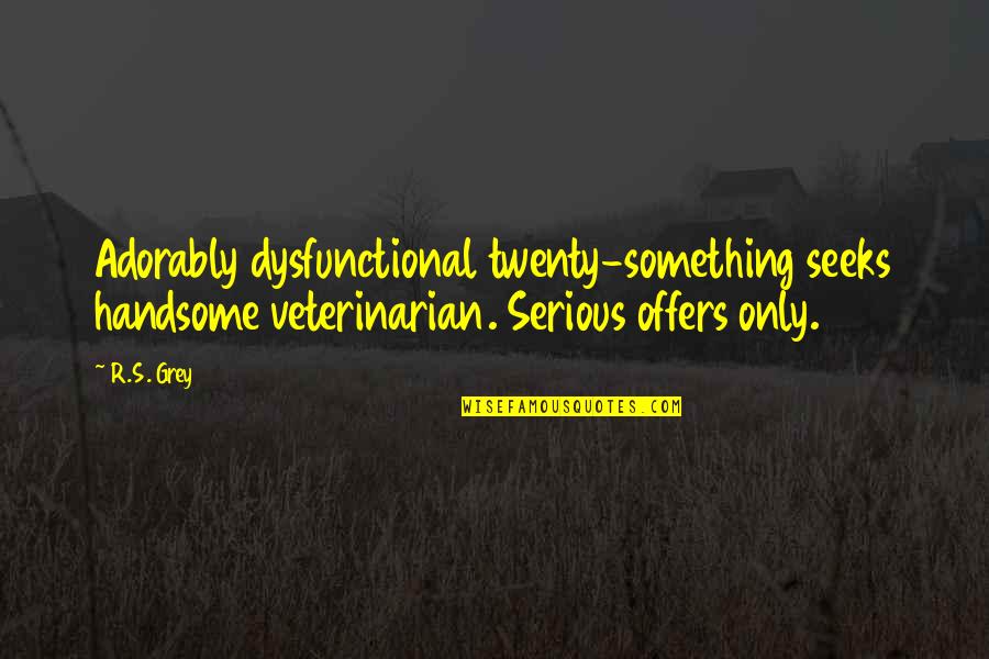 Funny Sociology Quotes By R.S. Grey: Adorably dysfunctional twenty-something seeks handsome veterinarian. Serious offers