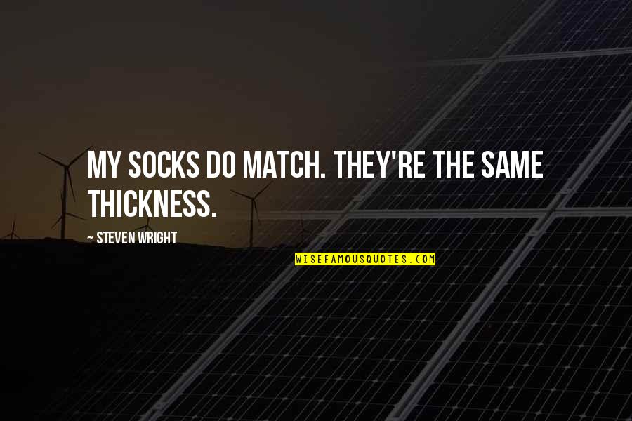 Funny Socks Quotes By Steven Wright: My socks DO match. They're the same thickness.