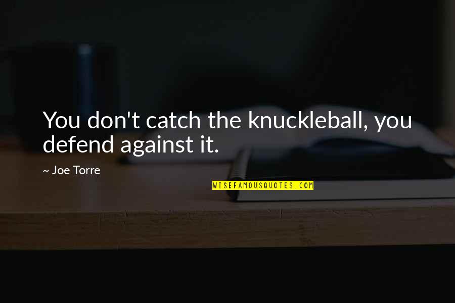 Funny Solange Quotes By Joe Torre: You don't catch the knuckleball, you defend against