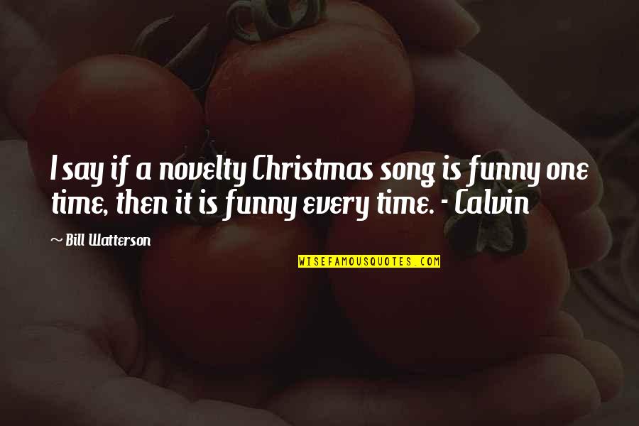 Funny Song Quotes By Bill Watterson: I say if a novelty Christmas song is Funny Song Quotes By Bill Watterson: I say if a novelty Christmas song is