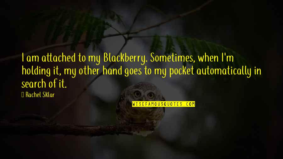 Funny Sonography Quotes By Rachel Sklar: I am attached to my Blackberry. Sometimes, when