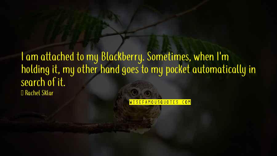 Funny Sonography Quotes By Rachel Sklar: I am attached to my Blackberry. Sometimes, when Funny Sonography Quotes By Rachel Sklar: I am attached to my Blackberry. Sometimes, when