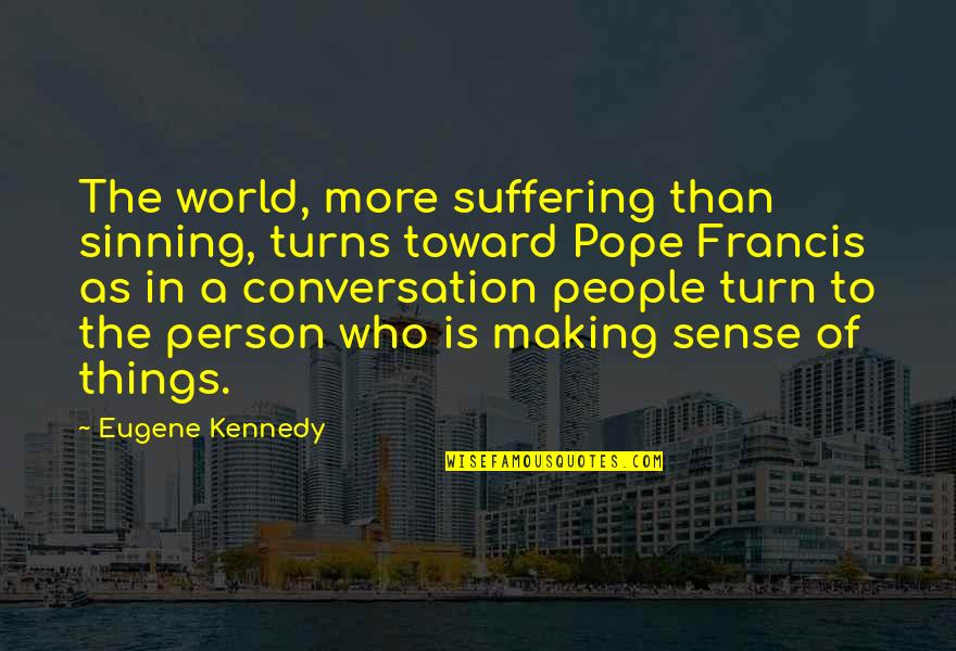 Funny Soon To Be Bride Quotes By Eugene Kennedy: The world, more suffering than sinning, turns toward Funny Soon To Be Bride Quotes By Eugene Kennedy: The world, more suffering than sinning, turns toward