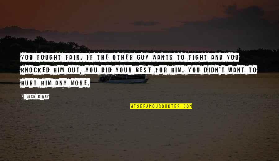 Funny Soon To Be Bride Quotes By Jack Kirby: You fought fair. If the other guy wants Funny Soon To Be Bride Quotes By Jack Kirby: You fought fair. If the other guy wants