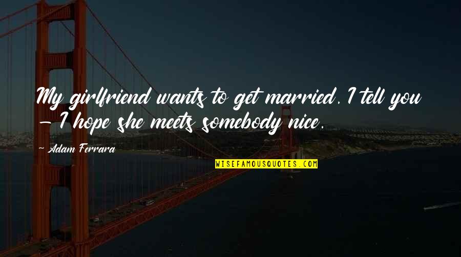 Funny Soon To Be Married Quotes By Adam Ferrara: My girlfriend wants to get married. I tell