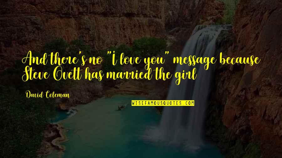 Funny Soon To Be Married Quotes By David Coleman: And there's no "I love you" message because