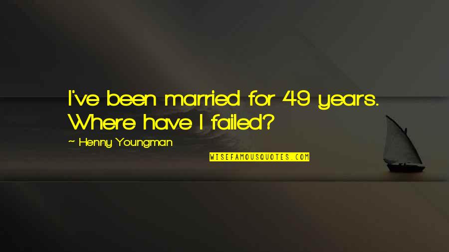 Funny Soon To Be Married Quotes By Henny Youngman: I've been married for 49 years. Where have