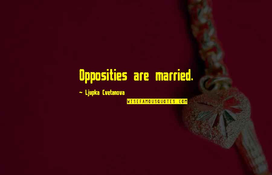 Funny Soon To Be Married Quotes By Ljupka Cvetanova: Opposities are married.