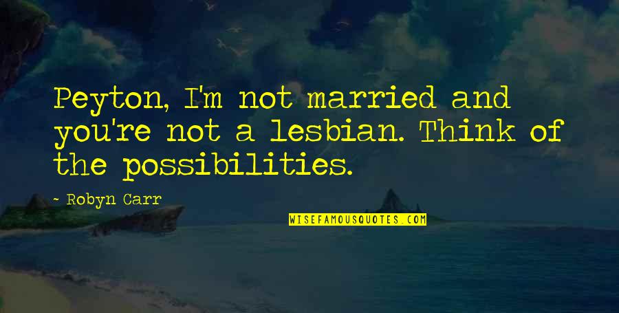 Funny Soon To Be Married Quotes By Robyn Carr: Peyton, I'm not married and you're not a