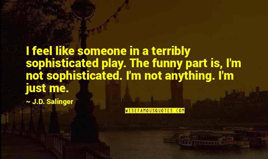 Funny Sophisticated Quotes By J.D. Salinger: I feel like someone in a terribly sophisticated