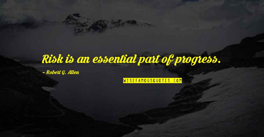 Funny Sophomore Quotes By Robert G. Allen: Risk is an essential part of progress. Funny Sophomore Quotes By Robert G. Allen: Risk is an essential part of progress.