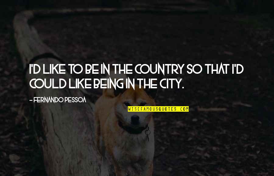 Funny Sore Muscle Quotes By Fernando Pessoa: I'd like to be in the country so