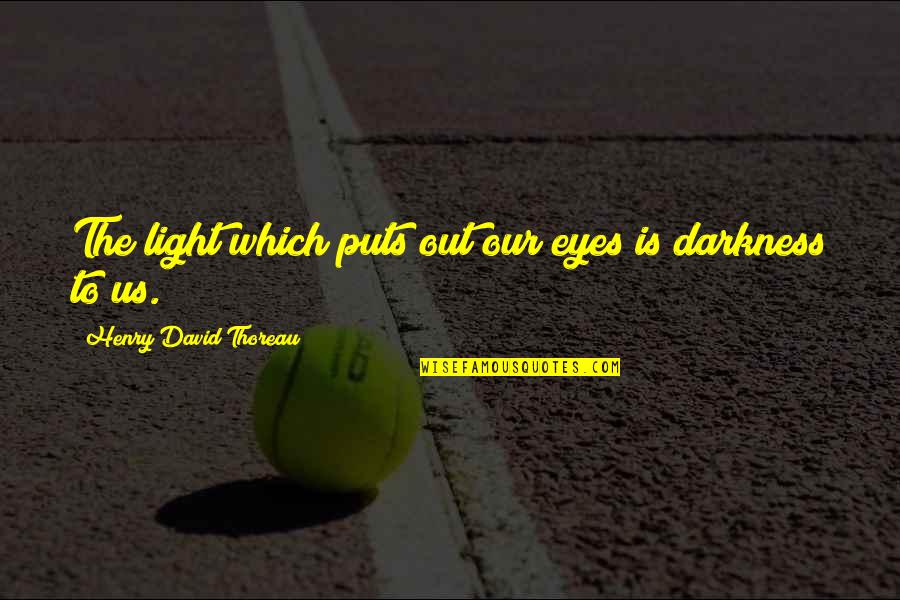 Funny Sore Muscle Quotes By Henry David Thoreau: The light which puts out our eyes is