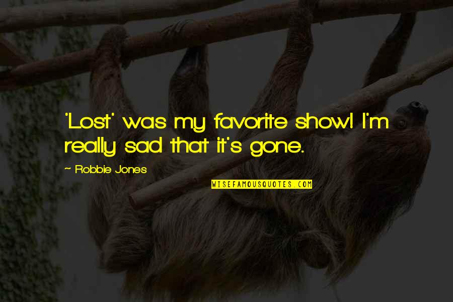 Funny Sore Muscle Quotes By Robbie Jones: 'Lost' was my favorite show! I'm really sad