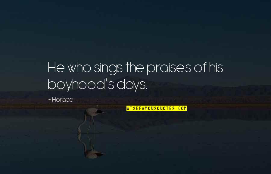Funny Sorority Quotes By Horace: He who sings the praises of his boyhood's