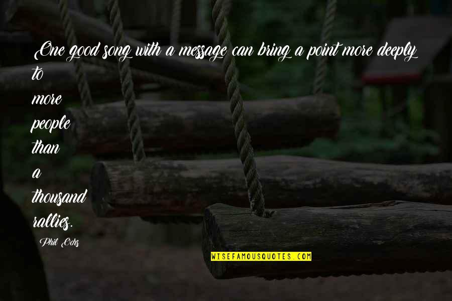 Funny Sorority Recruitment Quotes By Phil Ochs: One good song with a message can bring Funny Sorority Recruitment Quotes By Phil Ochs: One good song with a message can bring