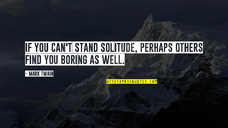 Funny Sorority Rush Quotes By Mark Twain: If you can't stand solitude, perhaps others find