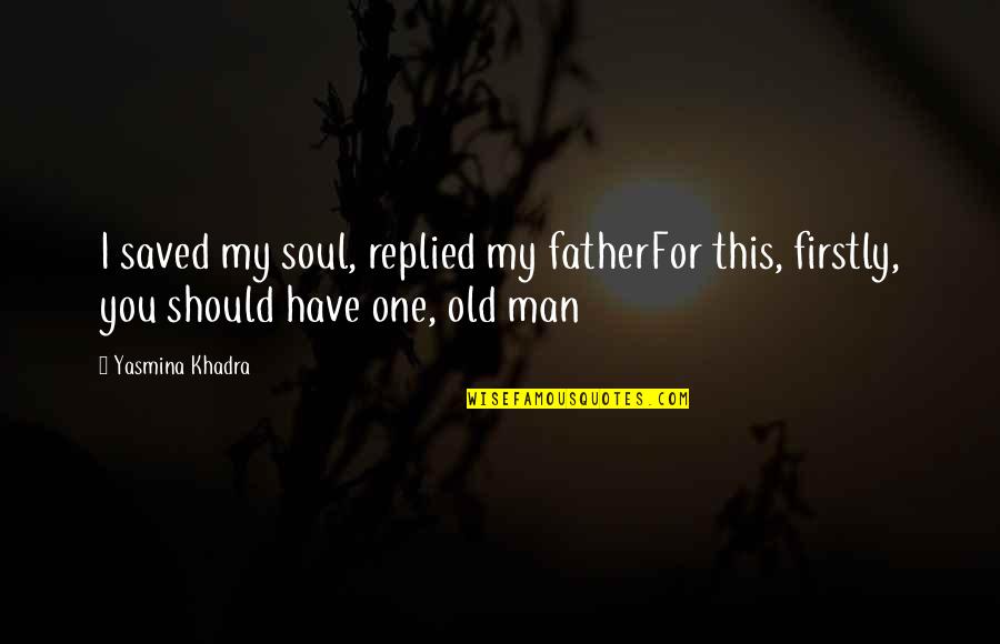 Funny Sorority Rush Quotes By Yasmina Khadra: I saved my soul, replied my fatherFor this,