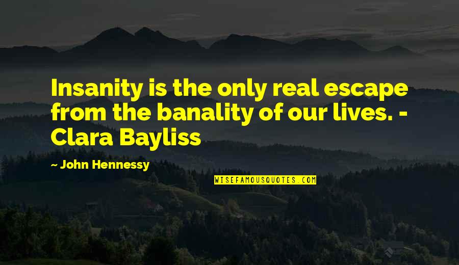 Funny Sorrowful Quotes By John Hennessy: Insanity is the only real escape from the