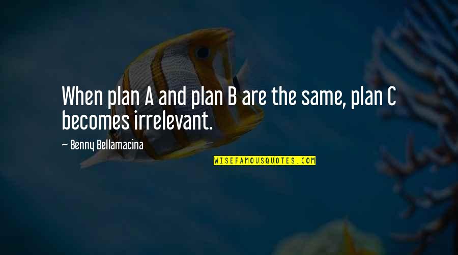 Funny Sorry Not Sorry Quotes By Benny Bellamacina: When plan A and plan B are the