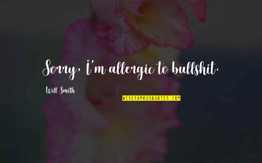 Funny Sorry Not Sorry Quotes By Will Smith: Sorry, I'm allergic to bullshit.