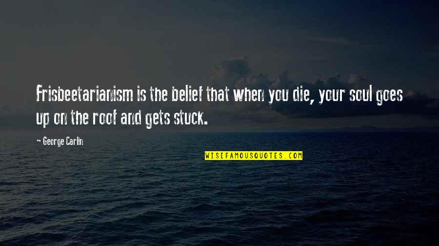 Funny Soul Quotes By George Carlin: Frisbeetarianism is the belief that when you die,