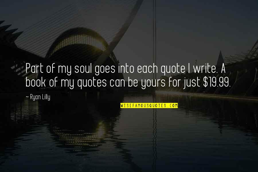 Funny Soul Quotes By Ryan Lilly: Part of my soul goes into each quote