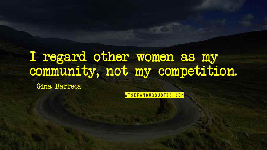 Funny Sound Check Quotes By Gina Barreca: I regard other women as my community, not