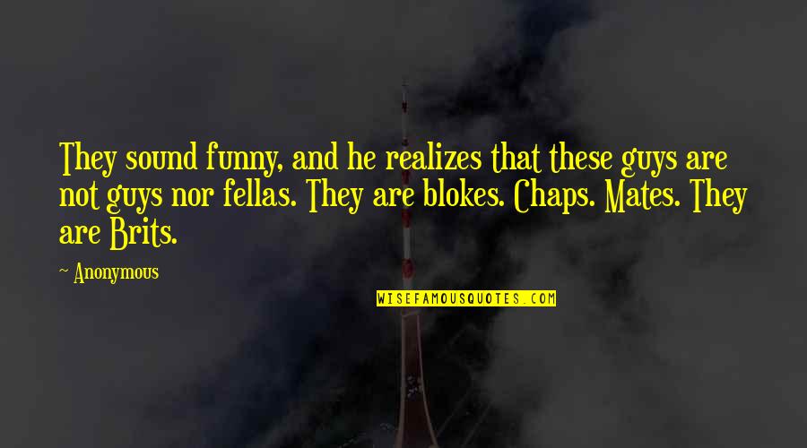 Funny Sound Quotes By Anonymous: They sound funny, and he realizes that these Funny Sound Quotes By Anonymous: They sound funny, and he realizes that these