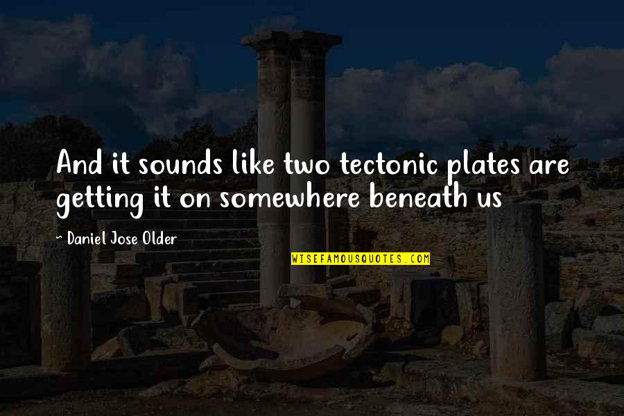 Funny Sounds And Quotes By Daniel Jose Older: And it sounds like two tectonic plates are
