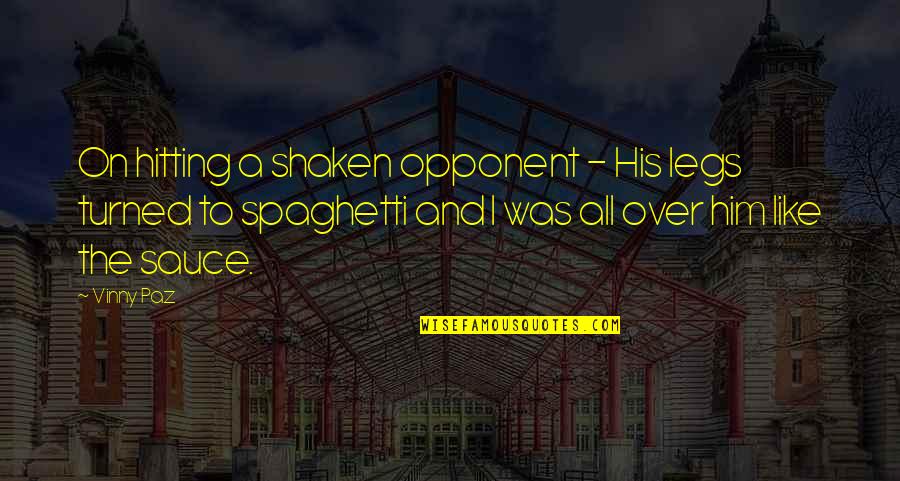 Funny Spaghetti Quotes By Vinny Paz: On hitting a shaken opponent - His legs