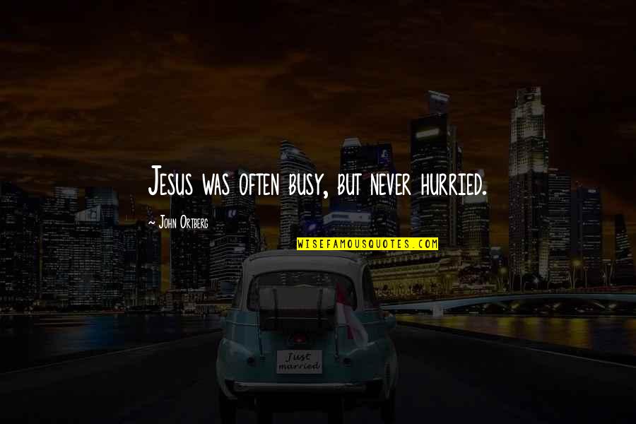 Funny Spanish Love Quotes By John Ortberg: Jesus was often busy, but never hurried.