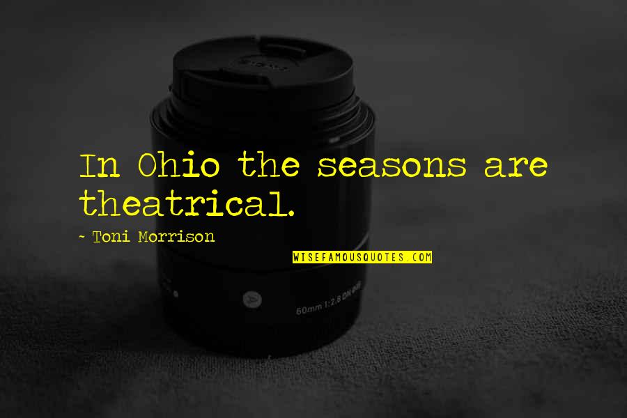 Funny Spanish Love Quotes By Toni Morrison: In Ohio the seasons are theatrical.
