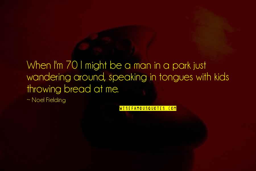 Funny Speaking Quotes By Noel Fielding: When I'm 70 I might be a man Funny Speaking Quotes By Noel Fielding: When I'm 70 I might be a man