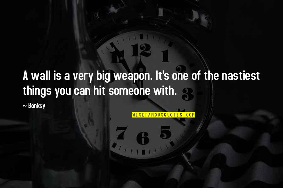 Funny Spects Quotes By Banksy: A wall is a very big weapon. It's