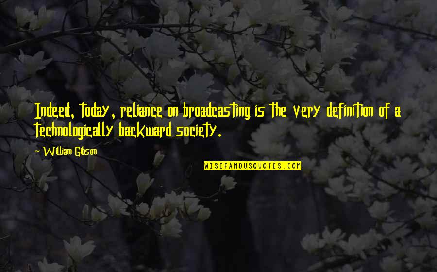 Funny Spects Quotes By William Gibson: Indeed, today, reliance on broadcasting is the very