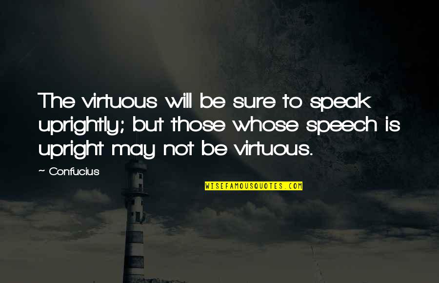 Funny Speech Quotes By Confucius: The virtuous will be sure to speak uprightly;