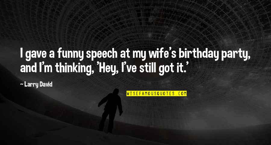 Funny Speech Quotes By Larry David: I gave a funny speech at my wife's