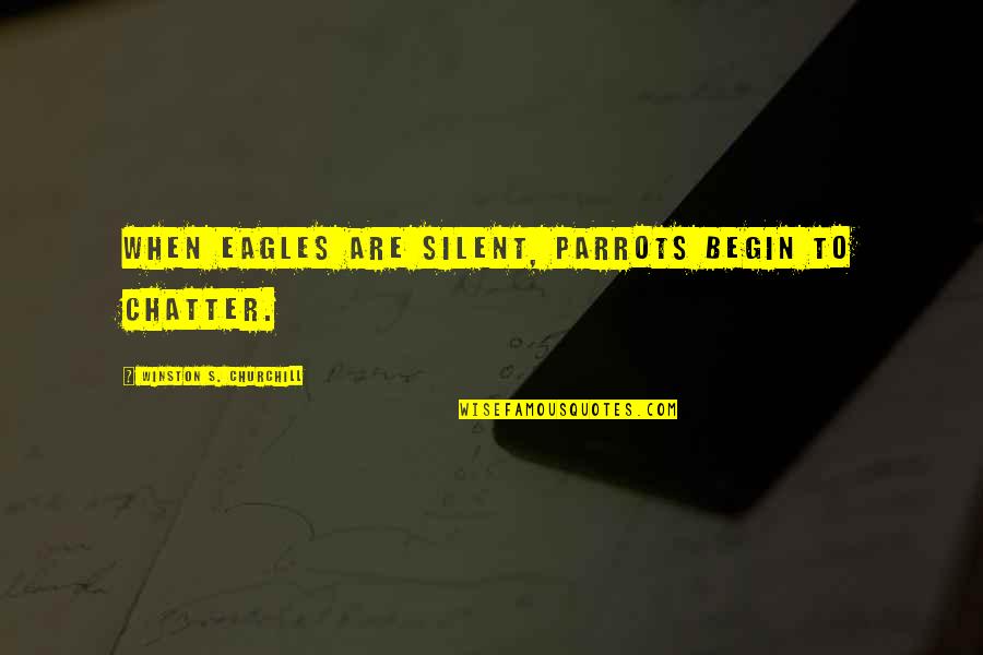 Funny Speech Quotes By Winston S. Churchill: When eagles are silent, parrots begin to chatter.