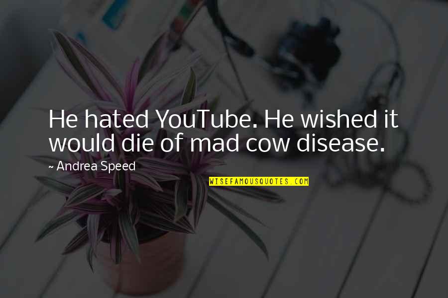 Funny Speed Quotes By Andrea Speed: He hated YouTube. He wished it would die