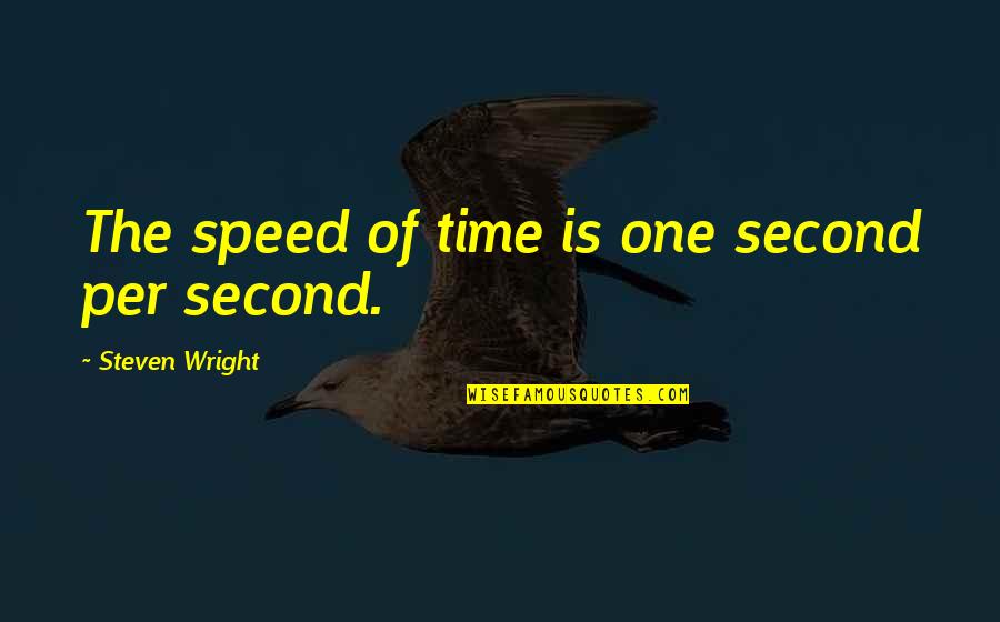 Funny Speed Quotes By Steven Wright: The speed of time is one second per
