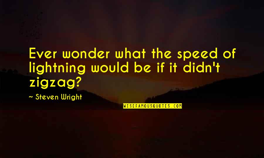 Funny Speed Quotes By Steven Wright: Ever wonder what the speed of lightning would