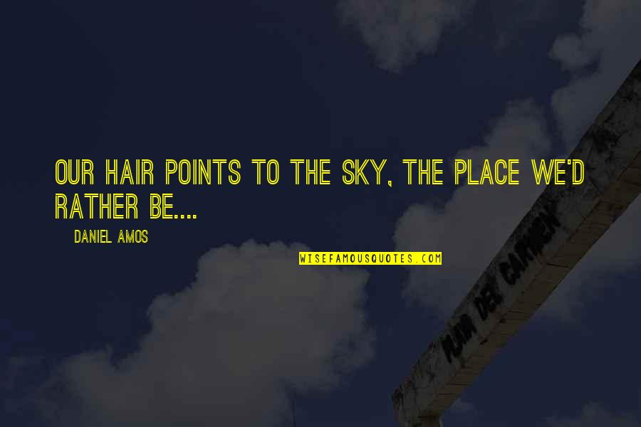 Funny Speeding Quotes By Daniel Amos: Our hair points to the sky, the place