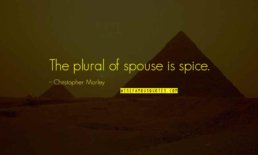 Funny Spices Quotes By Christopher Morley: The plural of spouse is spice.