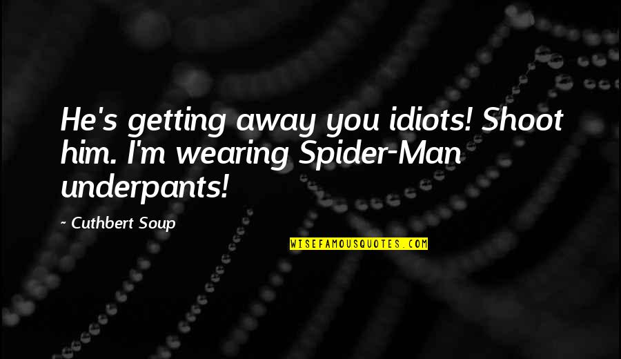 Funny Spider Man 2 Quotes By Cuthbert Soup: He's getting away you idiots! Shoot him. I'm