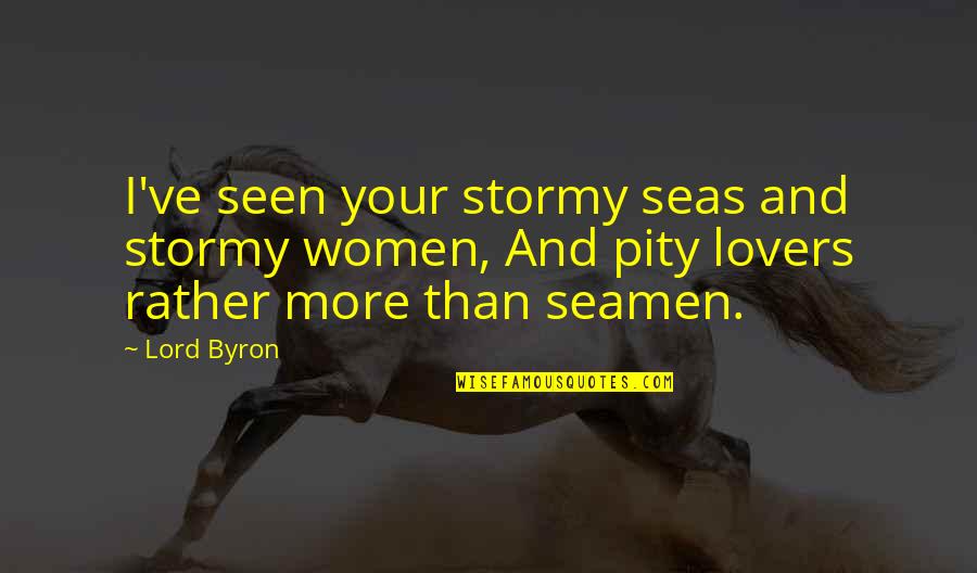 Funny Spider Webs Quotes By Lord Byron: I've seen your stormy seas and stormy women,